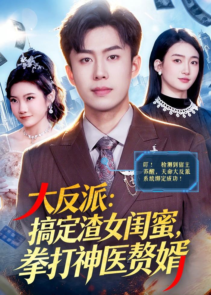 大反派：搞定渣女闺蜜，拳打神医赘婿 全集完结(大结局)